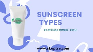 SUNSCREEN
TYPES
- DR ARCHANA .M(MBBS : DDVL).
www.skeptre.com
 