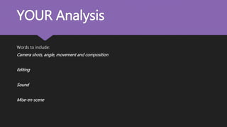 YOUR Analysis
Words to include:
Camera shots, angle, movement and composition
Editing
Sound
Mise-en-scene
 