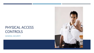 PHYSICAL ACCESS
CONTROLS
GENERAL SECURITY
 