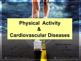 June 16, 2013 1
Physical Activity
&
Cardiovascular Diseases
Shreya Sharma
37
S.Y.B.A
 
