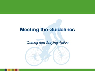 Meeting the Guidelines
Getting and Staying Active
 