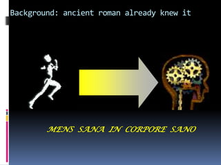 Background: ancient roman already knew it




        MENS SANA IN CORPORE SANO
 