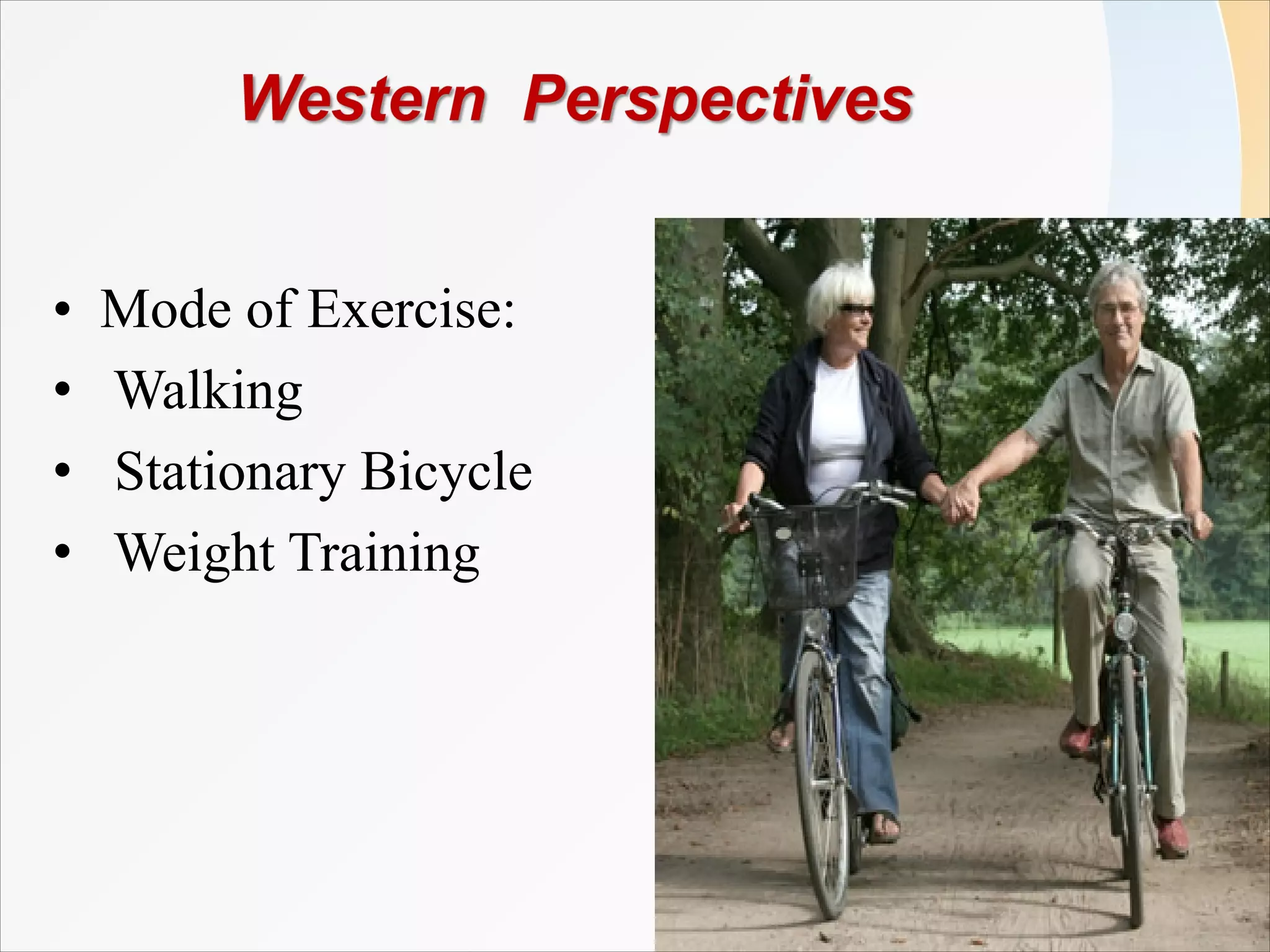 • Mode of Exercise:
• Walking
• Stationary Bicycle
• Weight Training
 