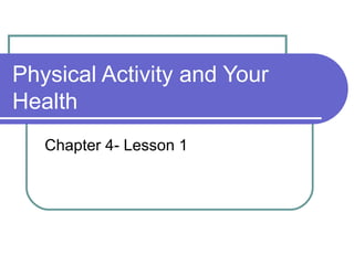 Physical Activity and Your Health Chapter 4- Lesson 1 