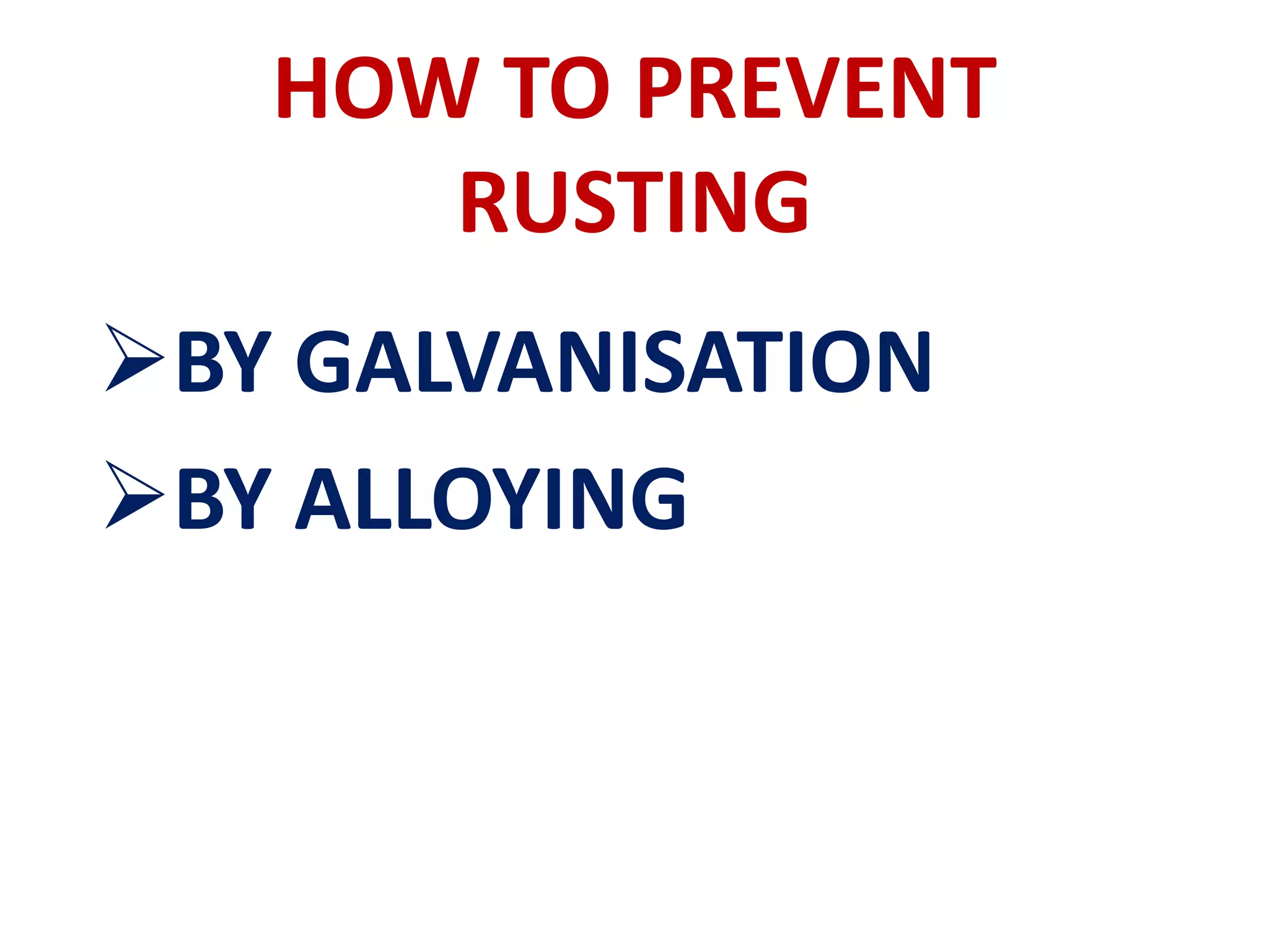 HOW TO PREVENT
RUSTING
BY GALVANISATION
BY ALLOYING
 