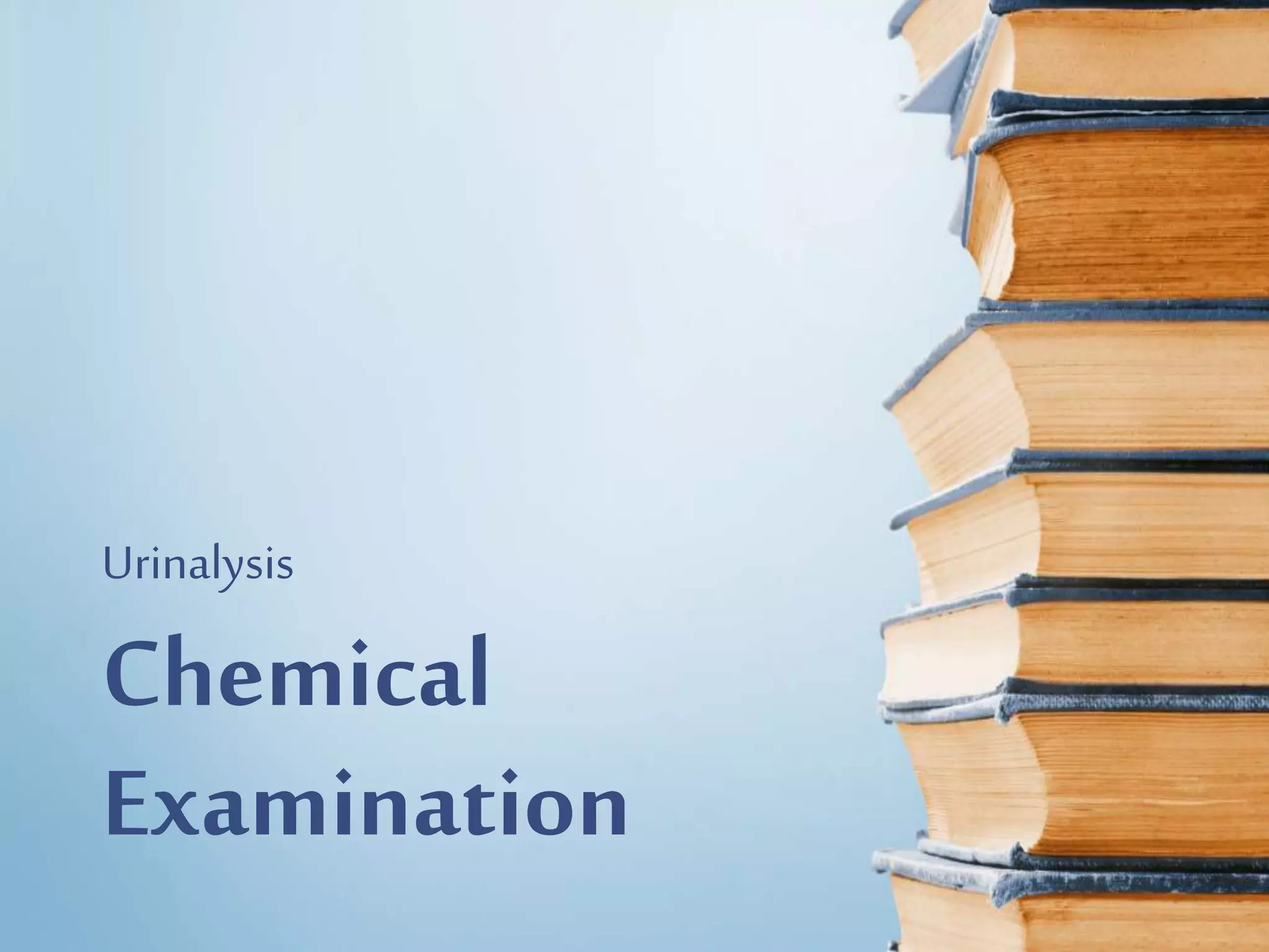 Chemical
Examination
Urinalysis
 