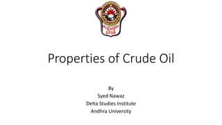 Properties of Crude Oil
By
Syed Nawaz
Delta Studies Institute
Andhra University
 