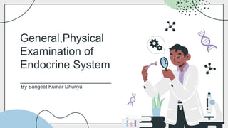 General,Physical
Examination of
Endocrine System
By Sangeet Kumar Dhuriya
 