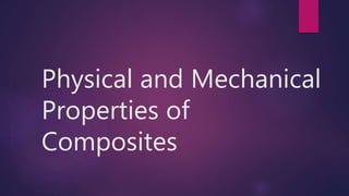 Physical and Mechanical
Properties of
Composites
 