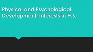 Physical and Psychological
Development, Interests in H.S.
 