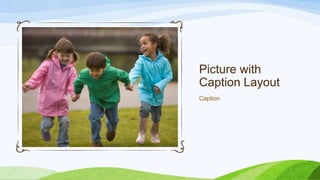 Picture with
Caption Layout
Caption

 