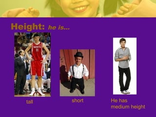 Height:

tall

he is…

short

He has
medium height

 