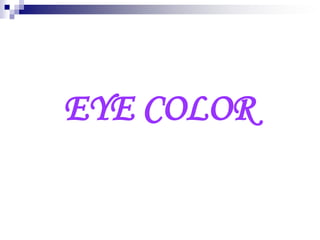 EYE COLOR
 
