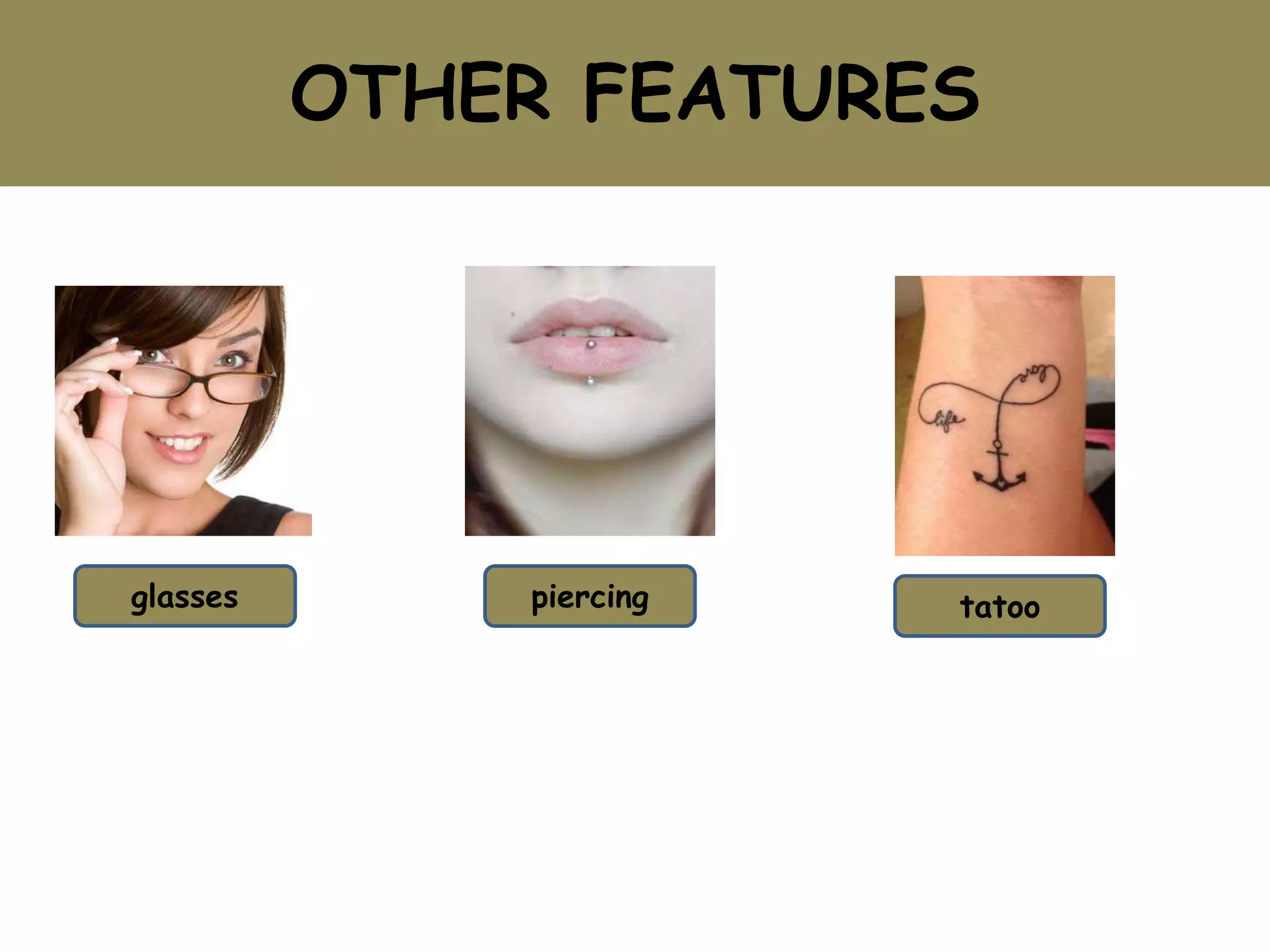 OTHER FEATURES
glasses piercing tatoo
 