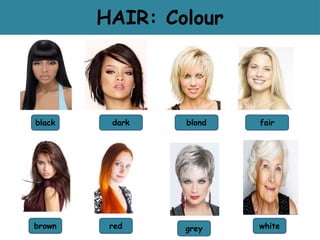 HAIR: Colour
black dark
red grey white
blond fair
brown
 