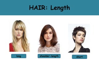 HAIR: Length
long shoulder-length short
 