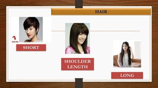 HAIR
SHORT
SHOULDER
LENGTH
LONG
 