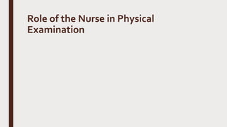 Role of the Nurse in Physical
Examination
 