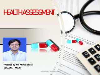 HEALTHASSESSMENT
Prepared By- Mr. Ahmed Sodha
M.Sc. (N). – M.S.N.
Prepared By - Ahmed Sodha
 