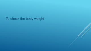 To check the body weight
 