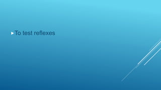 To test reflexes
 
