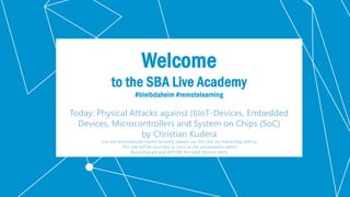 Classification: Public 1
Welcome
to the SBA Live Academy
#bleibdaheim #remotelearning
Today: Physical Attacks against (I)I...
