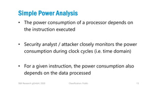 Classification: Public 13
Simple Power Analysis
• The power consumption of a processor depends on
the instruction executed...