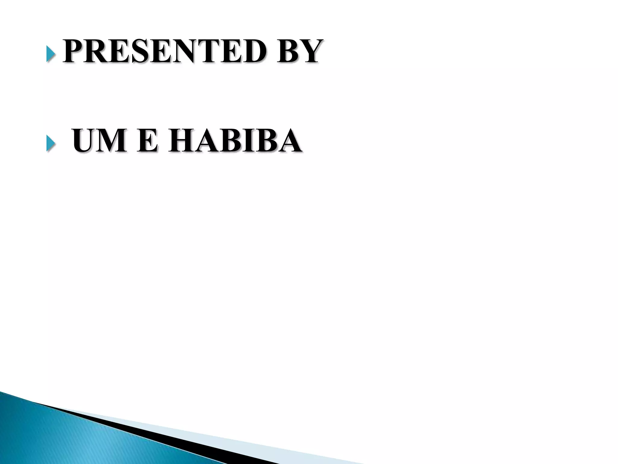  PRESENTED BY
 UM E HABIBA
 
