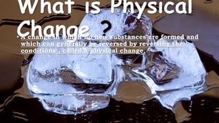 Physical change.pptx | Chemistry | Science