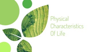Physical
Characteristics
Of Life
 