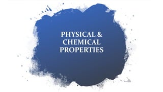 PHYSICAL &
CHEMICAL
PROPERTIES
 