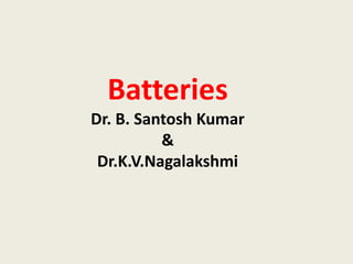 Batteries
Dr. B. Santosh Kumar
&
Dr.K.V.Nagalakshmi
 