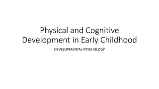 Physical and Cognitive
Development in Early Childhood
DEVELOPMENTAL PSYCHOLOGY
 