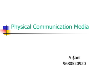 Physical Communication Media




                    A $oni
                  9680520920
 