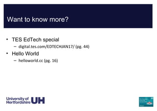 Want to know more?
• TES EdTech special
– digital.tes.com/EDTECHJAN17/ (pg. 44)
• Hello World
– helloworld.cc (pg. 16)
 