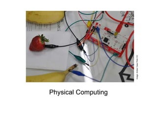 Physical Computing 
Image: Amber Case Flickr CC 
 