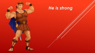 He is strong
 