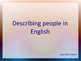 Describing people in
English

Ana Arias Castro

 
