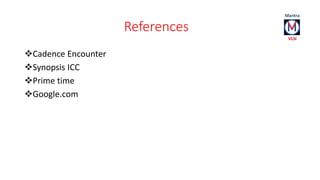 References 
Cadence Encounter 
Synopsis ICC 
Prime time 
Google.com 
