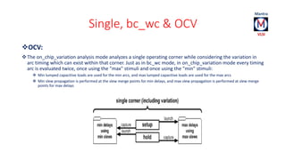 Single, bc_wc & OCV 
OCV: 
The on_chip_variation analysis mode analyzes a single operating corner while considering the ...