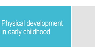 Physical development
in early childhood
 