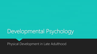 Developmental Psychology
Physical Development in Late Adulthood
 