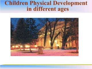 Children Physical Development
in different ages
 