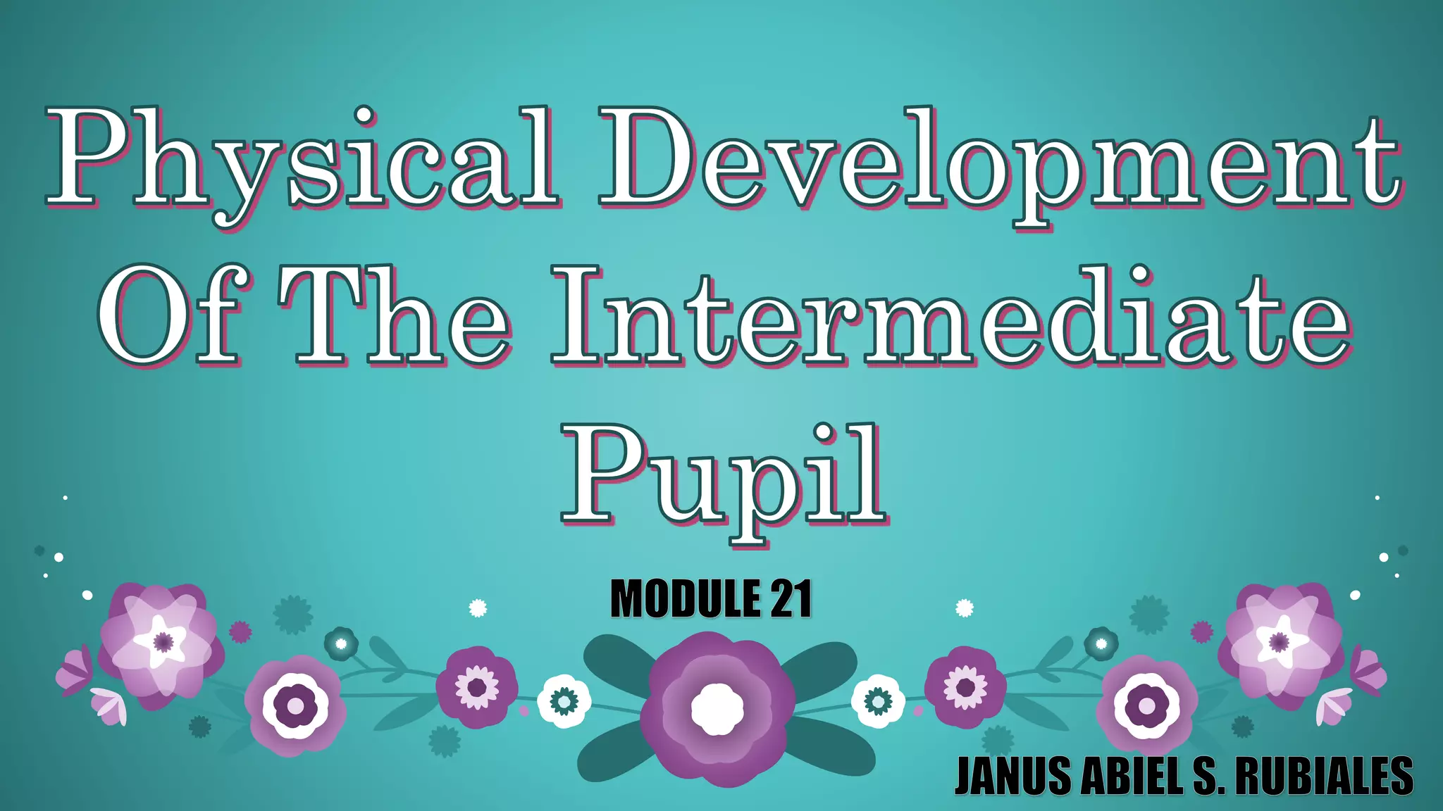 Physical development of the intermediate Pupil module 21 | PPTX