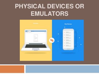 PHYSICAL DEVICES OR
EMULATORS
 