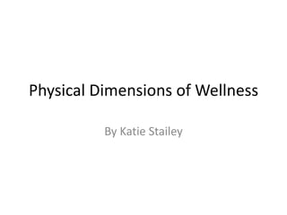 Physical Dimensions of Wellness

          By Katie Stailey
 