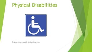 Physical Disabilities
Britton Unverzagt & Amber Pogreba
 