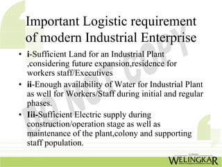 Important Logistic requirement
 of modern Industrial Enterprise
• i-Sufficient Land for an Industrial Plant
  ,considering...