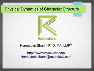 Physical Dynamics of Character Structure
Homayoun Shahri, PhD, MA, LMFT
http://www.ravonkavi.com
Homayoun.shahri@ravonkavi.com
 