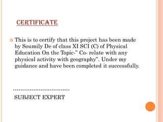 CERTIFICATE
 This is to certify that this project has been made
by Soumily De of class XI SCI (C) of Physical
Education O...